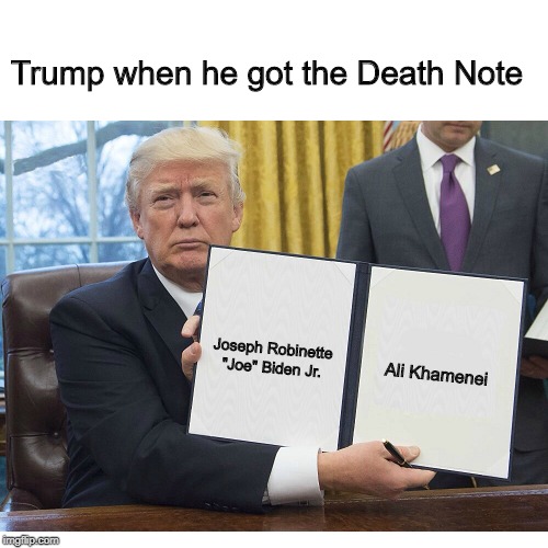 Trump when he got Death Note | Trump when he got the Death Note; Joseph Robinette "Joe" Biden Jr. Ali Khamenei | image tagged in donald trump,death note | made w/ Imgflip meme maker
