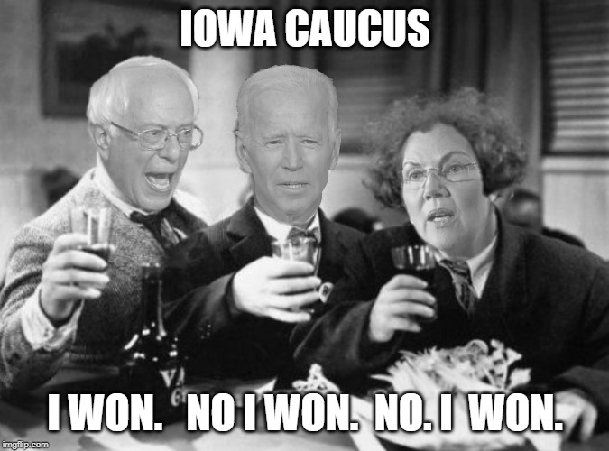 iowa caucus | IOWA CAUCUS; I WON.   NO I WON.  NO. I  WON. | image tagged in three democrat stooges,iowa caucus | made w/ Imgflip meme maker