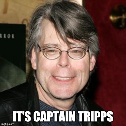 Stephen king | IT'S CAPTAIN TRIPPS | image tagged in stephen king | made w/ Imgflip meme maker