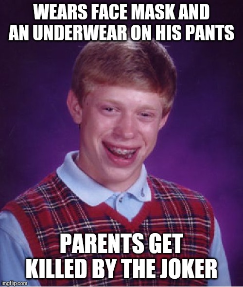 Bad Luck Brian Meme | WEARS FACE MASK AND AN UNDERWEAR ON HIS PANTS; PARENTS GET KILLED BY THE JOKER | image tagged in memes,bad luck brian | made w/ Imgflip meme maker