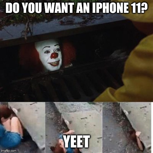 pennywise in sewer | DO YOU WANT AN IPHONE 11? YEET | image tagged in pennywise in sewer | made w/ Imgflip meme maker