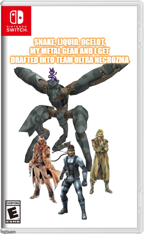 announcing the alignment of everyone I've drafted so far | SNAKE, LIQUID, OCELOT, MY METAL GEAR AND I GET DRAFTED INTO TEAM ULTRA NECROZMA | image tagged in memes,nintendo switch,metal gear,switch monster apocalypse | made w/ Imgflip meme maker