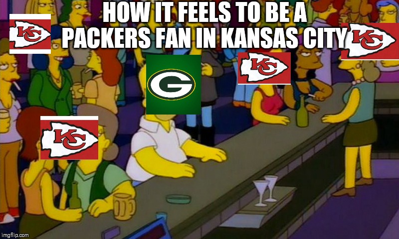 Homer Simpsons in bar | HOW IT FEELS TO BE A PACKERS FAN IN KANSAS CITY | image tagged in homer simpsons in bar | made w/ Imgflip meme maker