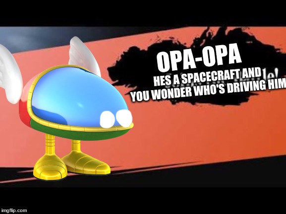 Opa-Opa for smash | OPA-OPA; HES A SPACECRAFT AND YOU WONDER WHO'S DRIVING HIM | image tagged in super smash bros,sega,fantasy zone | made w/ Imgflip meme maker