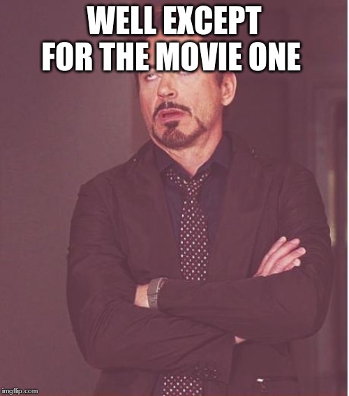 Face You Make Robert Downey Jr Meme | WELL EXCEPT FOR THE MOVIE ONE | image tagged in memes,face you make robert downey jr | made w/ Imgflip meme maker