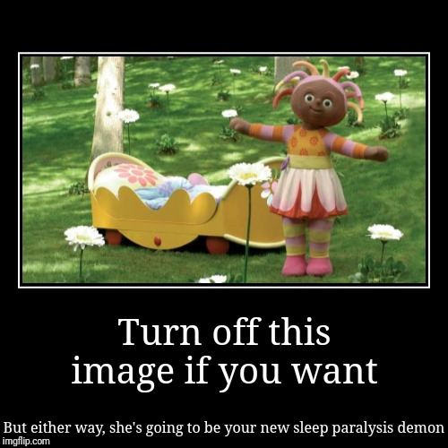 Upsy Daisy is going to corner you in the bathroom | image tagged in funny,demotivationals,random tag | made w/ Imgflip demotivational maker