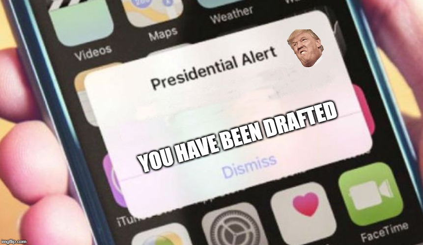 Presidential Alert Meme | YOU HAVE BEEN DRAFTED | image tagged in memes,presidential alert | made w/ Imgflip meme maker