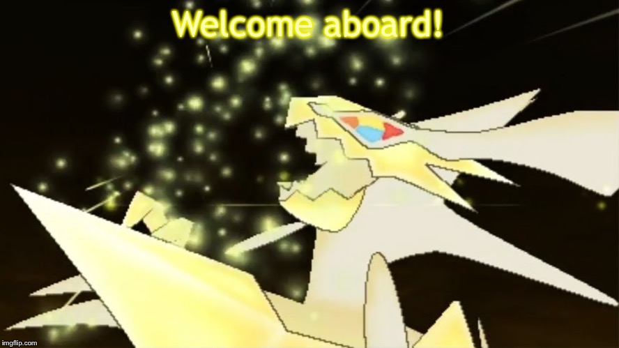 Angry necrozma | Welcome aboard! | image tagged in angry necrozma | made w/ Imgflip meme maker