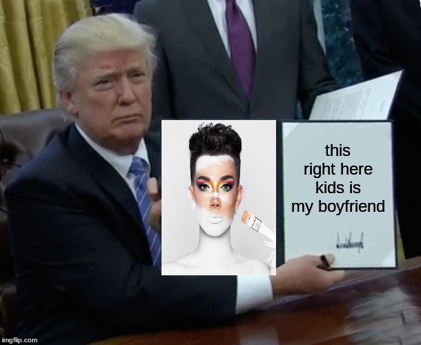 Trump Bill Signing Meme | this right here kids is my boyfriend | image tagged in memes,trump bill signing | made w/ Imgflip meme maker