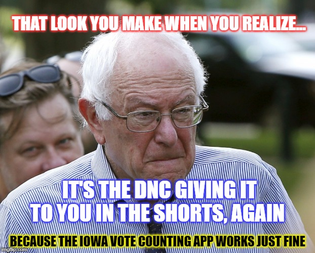 AGAIN, Bernie has to realize the DNC doesn't want him anywhere near their nomination. | THAT LOOK YOU MAKE WHEN YOU REALIZE... IT'S THE DNC GIVING IT TO YOU IN THE SHORTS, AGAIN; BECAUSE THE IOWA VOTE COUNTING APP WORKS JUST FINE | image tagged in bernie gets screwed again,dnc corrupt,trump 2020 landslide | made w/ Imgflip meme maker