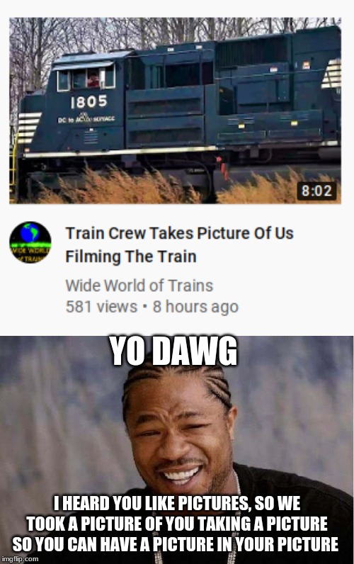 YO DAWG; I HEARD YOU LIKE PICTURES, SO WE TOOK A PICTURE OF YOU TAKING A PICTURE SO YOU CAN HAVE A PICTURE IN YOUR PICTURE | image tagged in memes,yo dawg heard you | made w/ Imgflip meme maker