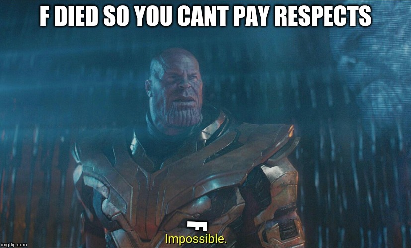 Thanos | F DIED SO YOU CANT PAY RESPECTS; F | image tagged in thanos | made w/ Imgflip meme maker