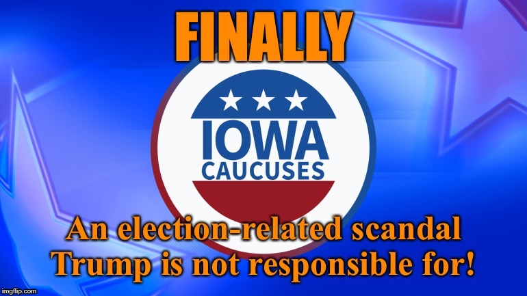 Y’all can have this one. | image tagged in trump impeachment,iowa,election 2020,elections,caucus,scandal | made w/ Imgflip meme maker
