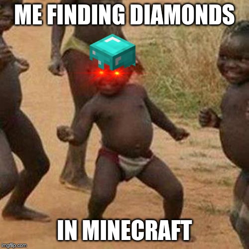Third World Success Kid Meme | ME FINDING DIAMONDS; IN MINECRAFT | image tagged in memes,third world success kid | made w/ Imgflip meme maker