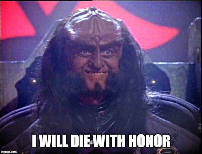 Gowron is Pleased (enhanced) | I WILL DIE WITH HONOR | image tagged in gowron is pleased enhanced | made w/ Imgflip meme maker