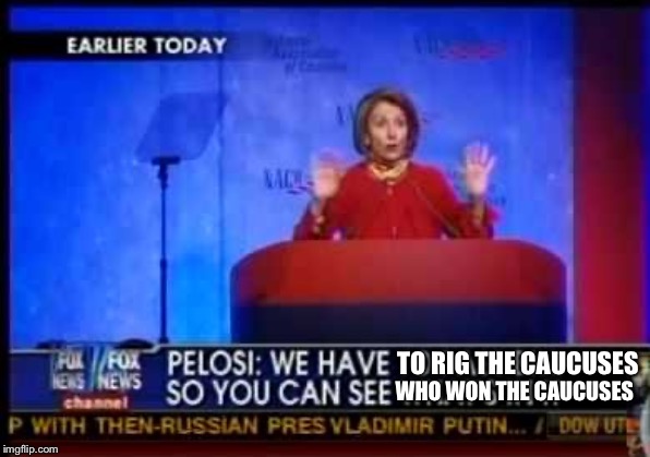 TO RIG THE CAUCUSES; WHO WON THE CAUCUSES | image tagged in memes,nancy pelosi,primary election | made w/ Imgflip meme maker