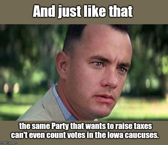 Iowa bean counters can't count | And just like that; the same Party that wants to raise taxes can't even count votes in the Iowa caucuses. | image tagged in forest gump,iowa,caucus,democratic party,epic fail | made w/ Imgflip meme maker