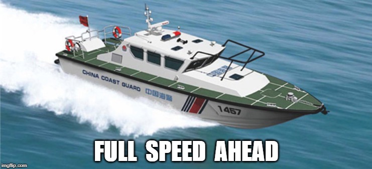 China Coast Guard | FULL  SPEED  AHEAD | image tagged in china coast guard | made w/ Imgflip meme maker