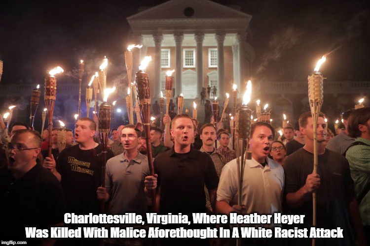 Charlottesville, Virginia, Where Heather Heyer Was Killed With Malice Aforethought In A White Racist Attack | made w/ Imgflip meme maker