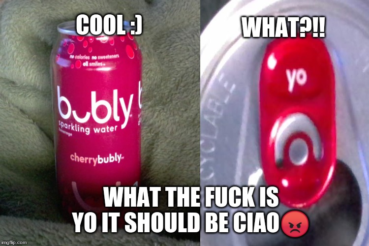 COOL :); WHAT?!! WHAT THE FUCK IS YO IT SHOULD BE CIAO😡 | made w/ Imgflip meme maker