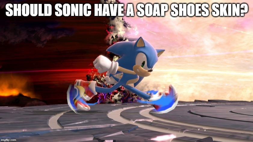 should he??? | SHOULD SONIC HAVE A SOAP SHOES SKIN? | image tagged in super smash bros,sonic the hedgehog | made w/ Imgflip meme maker