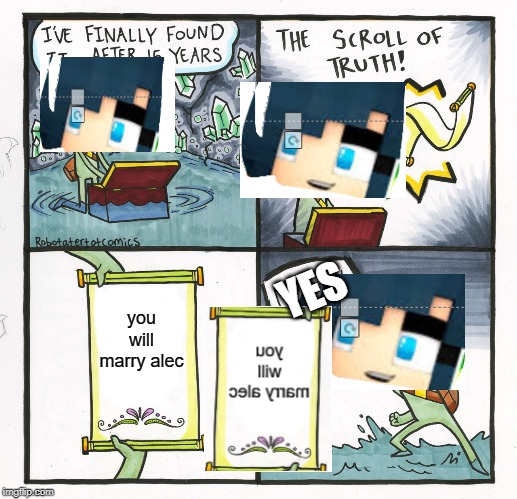 The Scroll Of Truth Meme | YES; you will marry alec | image tagged in memes,the scroll of truth | made w/ Imgflip meme maker