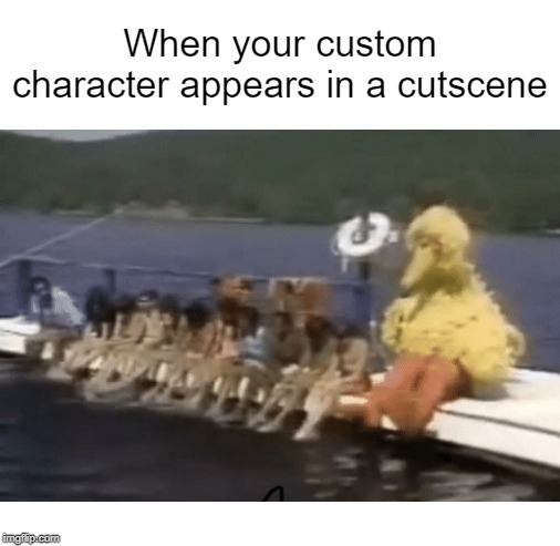 Custom Character | When your custom character appears in a cutscene | image tagged in blank white template,big bird,memes | made w/ Imgflip meme maker