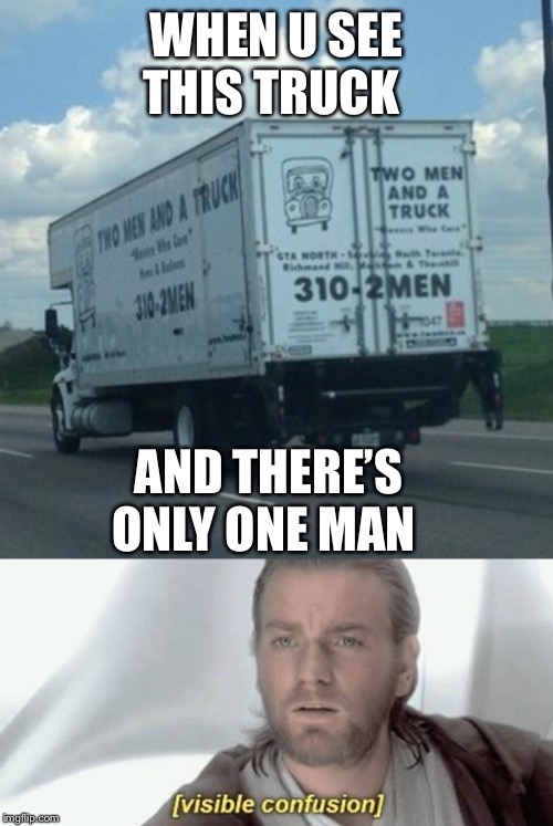 Hhhmmmmm | WHEN U SEE THIS TRUCK; AND THERE’S ONLY ONE MAN | image tagged in visible confusion | made w/ Imgflip meme maker