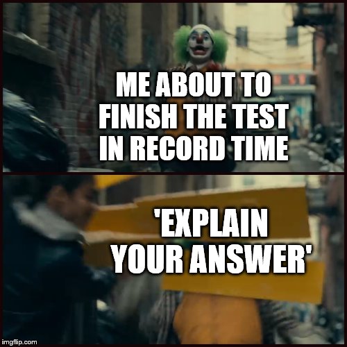 Joker | ME ABOUT TO FINISH THE TEST IN RECORD TIME; 'EXPLAIN YOUR ANSWER' | image tagged in joker | made w/ Imgflip meme maker