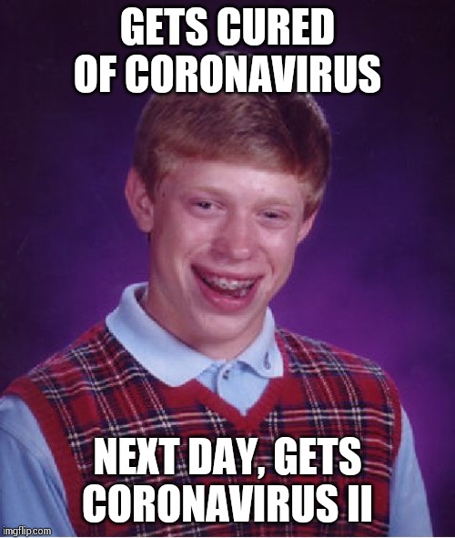 Bad Luck Brian Meme | GETS CURED OF CORONAVIRUS; NEXT DAY, GETS CORONAVIRUS II | image tagged in memes,bad luck brian | made w/ Imgflip meme maker