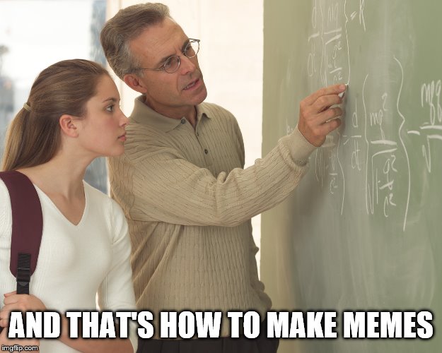 memes board | AND THAT'S HOW TO MAKE MEMES | image tagged in memes | made w/ Imgflip meme maker
