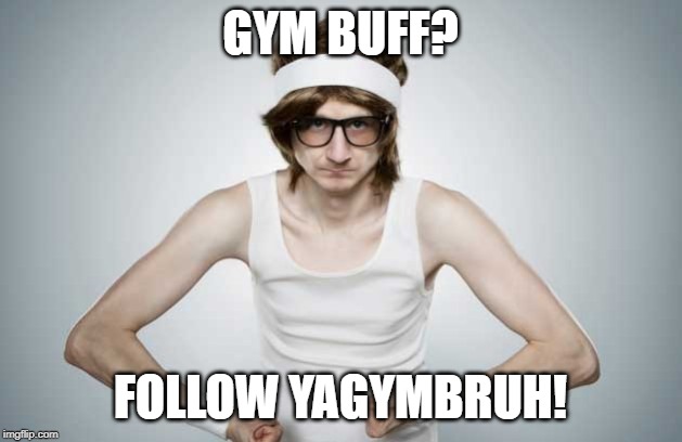 Skinny Gym Guy | GYM BUFF? FOLLOW YAGYMBRUH! | image tagged in skinny gym guy | made w/ Imgflip meme maker