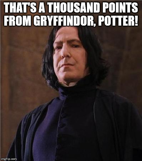 snape | THAT'S A THOUSAND POINTS FROM GRYFFINDOR, POTTER! | image tagged in snape | made w/ Imgflip meme maker