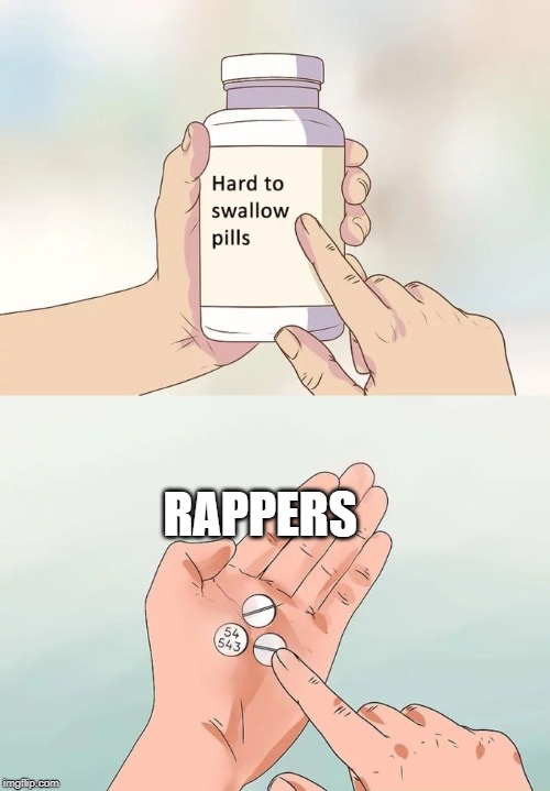 Hard To Swallow Pills | RAPPERS | image tagged in memes,hard to swallow pills | made w/ Imgflip meme maker