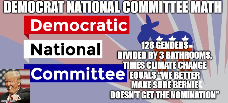 Democrat National Committee Math | DEMOCRAT NATIONAL COMMITTEE MATH; 128 GENDERS DIVIDED BY 3 BATHROOMS, TIMES CLIMATE CHANGE EQUALS “WE BETTER MAKE SURE BERNIE DOESN’T GET THE NOMINATION" | image tagged in democrats,bernie sanders | made w/ Imgflip meme maker