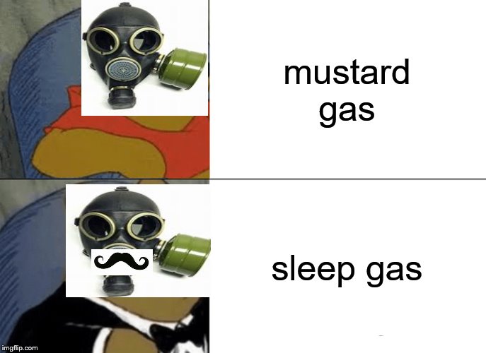 Tuxedo Winnie The Pooh | mustard gas; sleep gas | image tagged in memes,tuxedo winnie the pooh | made w/ Imgflip meme maker