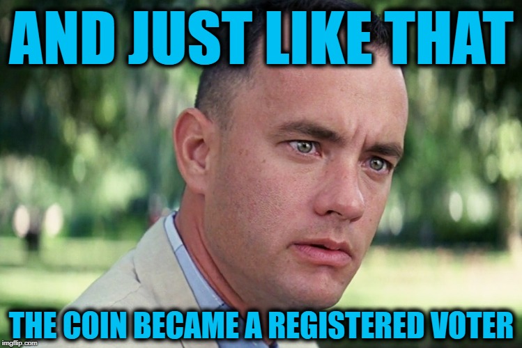 And Just Like That Meme | AND JUST LIKE THAT; THE COIN BECAME A REGISTERED VOTER | image tagged in memes,and just like that | made w/ Imgflip meme maker