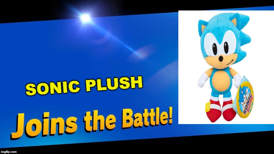 hehe | SONIC PLUSH | image tagged in blank joins the battle | made w/ Imgflip meme maker