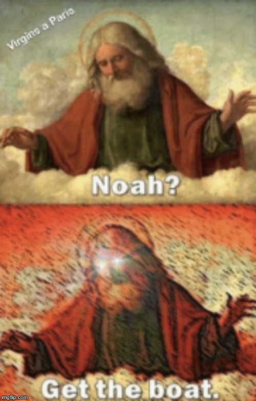 noah.....GET THE BOAT | image tagged in noahget the boat | made w/ Imgflip meme maker