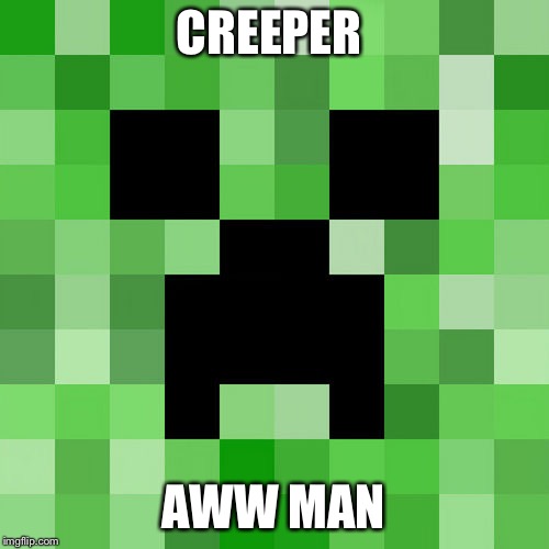 Scumbag Minecraft | CREEPER; AWW MAN | image tagged in memes,scumbag minecraft | made w/ Imgflip meme maker