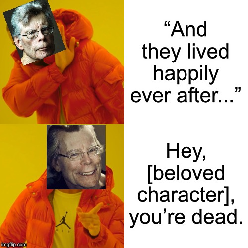 Drake Hotline Bling | “And they lived happily ever after...”; Hey, [beloved character], you’re dead. | image tagged in memes,drake hotline bling,stephen king,books | made w/ Imgflip meme maker