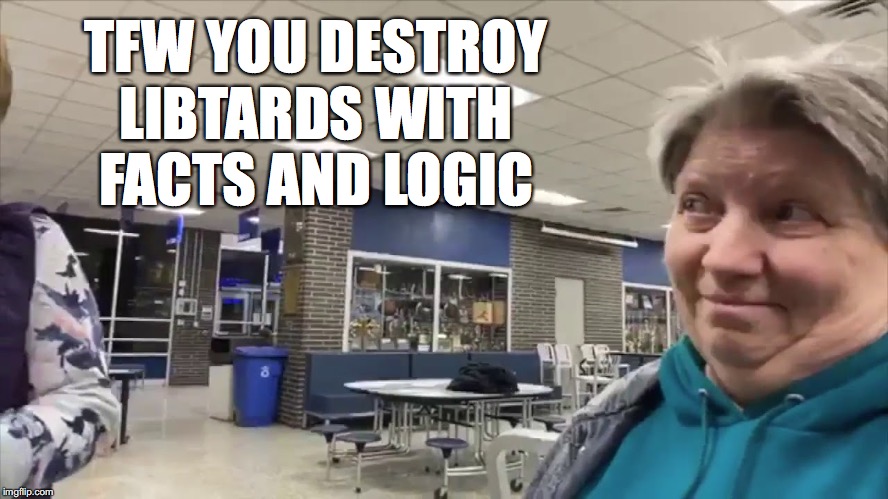 TFW YOU DESTROY LIBTARDS WITH FACTS AND LOGIC | image tagged in that face you make when | made w/ Imgflip meme maker