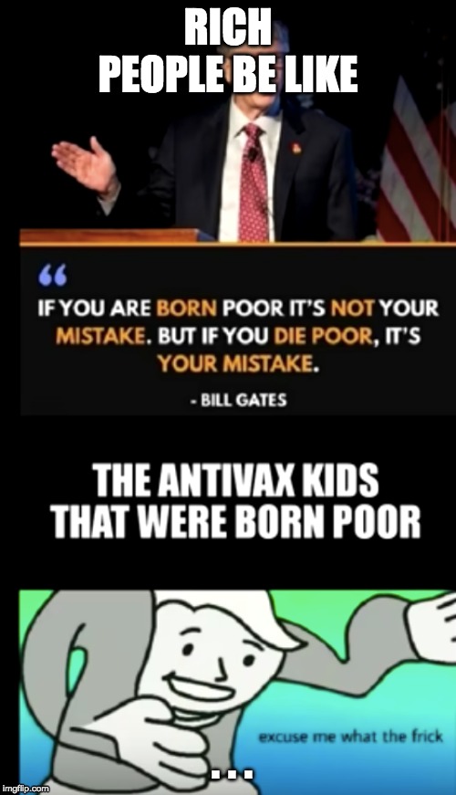Really tho | RICH PEOPLE BE LIKE; . . . | image tagged in be like bill | made w/ Imgflip meme maker