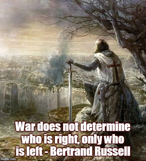 War does not determine who is right, only who is left - Bertrand Russell | image tagged in quote | made w/ Imgflip meme maker