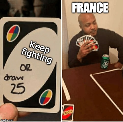 UNO Draw 25 Cards Meme | FRANCE; Keep fighting | image tagged in draw 25 | made w/ Imgflip meme maker