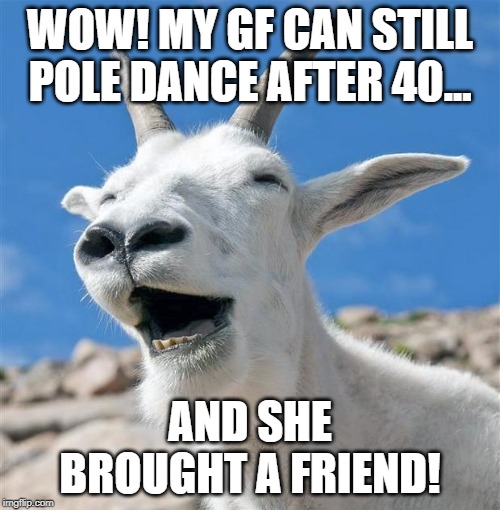 A-Rod during the halftime show. | WOW! MY GF CAN STILL POLE DANCE AFTER 40... AND SHE BROUGHT A FRIEND! | image tagged in memes,laughing goat,nfl football,halftime | made w/ Imgflip meme maker
