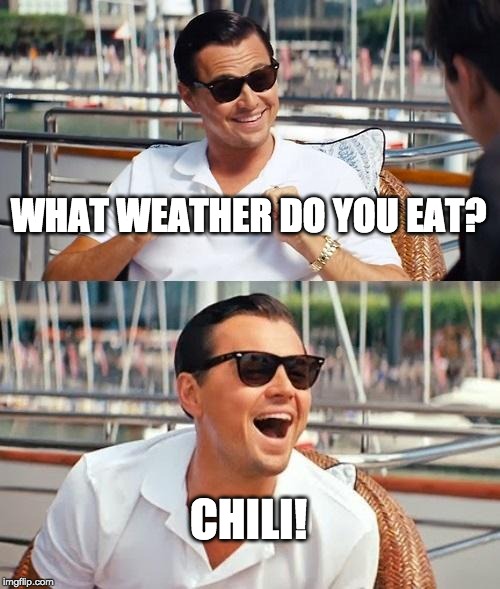 Leonardo Dicaprio Wolf Of Wall Street | WHAT WEATHER DO YOU EAT? CHILI! | image tagged in memes,leonardo dicaprio wolf of wall street | made w/ Imgflip meme maker