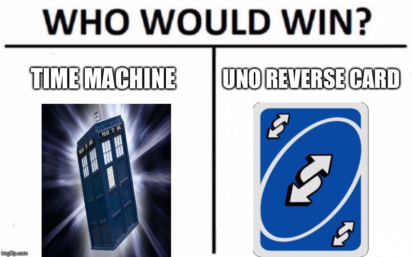 Who Would Win? Meme | TIME MACHINE; UNO REVERSE CARD | image tagged in memes,who would win,funny,funny memes,uno reverse card,time machine | made w/ Imgflip meme maker