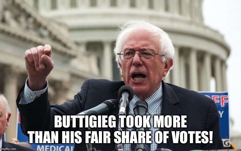 Bernie Sanders | BUTTIGIEG TOOK MORE THAN HIS FAIR SHARE OF VOTES! | image tagged in bernie sanders | made w/ Imgflip meme maker