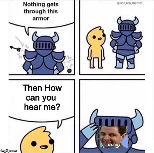 knight armor | Then How
can you 
hear me? | image tagged in knight armor | made w/ Imgflip meme maker